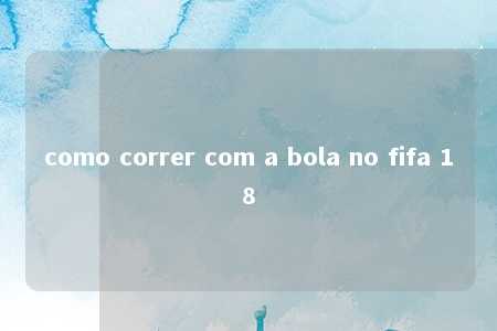 como correr com a bola no fifa 18