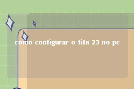 como configurar o fifa 23 no pc