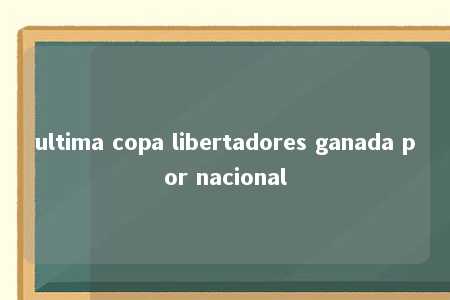 ultima copa libertadores ganada por nacional