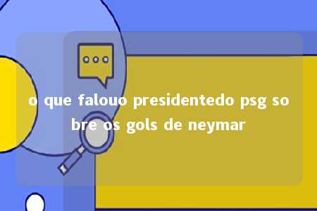 o que falouo presidentedo psg sobre os gols de neymar