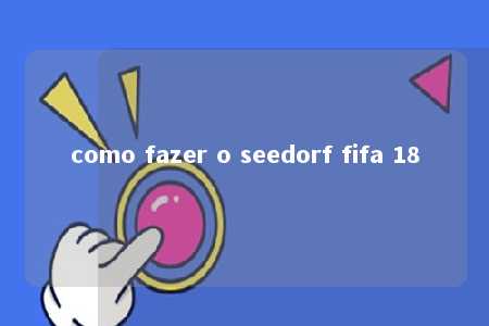 como fazer o seedorf fifa 18