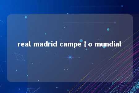 real madrid campeão mundial