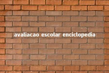 avaliacao escolar enciclopedia