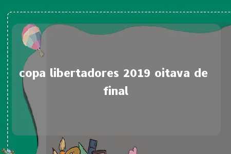 copa libertadores 2019 oitava de final