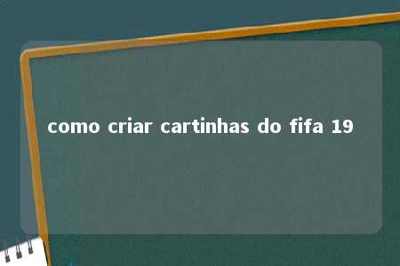 como criar cartinhas do fifa 19