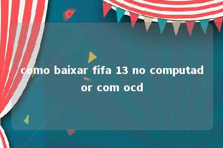 como baixar fifa 13 no computador com ocd