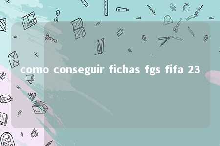 como conseguir fichas fgs fifa 23