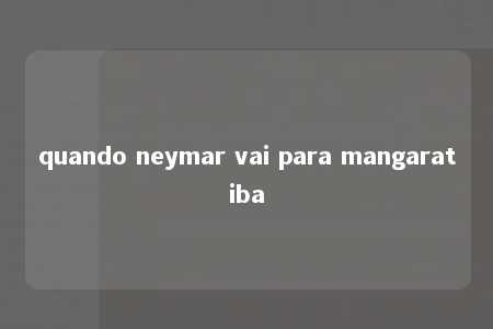 quando neymar vai para mangaratiba