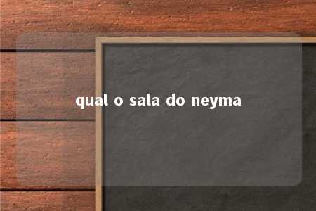 qual o sala do neyma