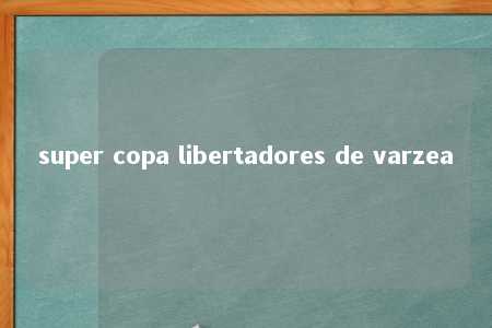 super copa libertadores de varzea