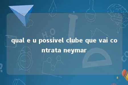 qual e u possivel clube que vai contrata neymar