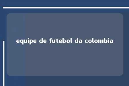 equipe de futebol da colombia