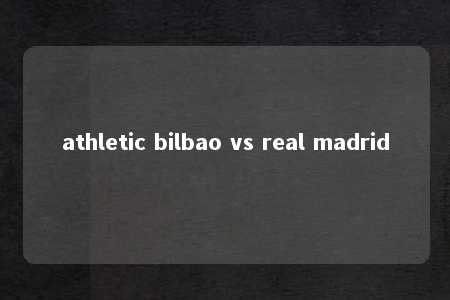 athletic bilbao vs real madrid