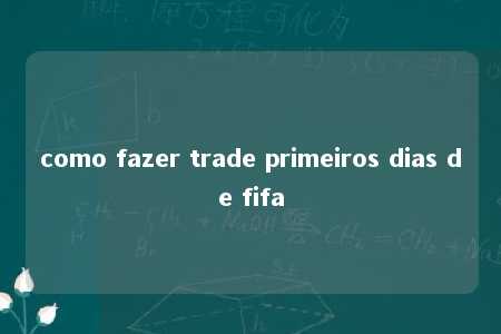 como fazer trade primeiros dias de fifa