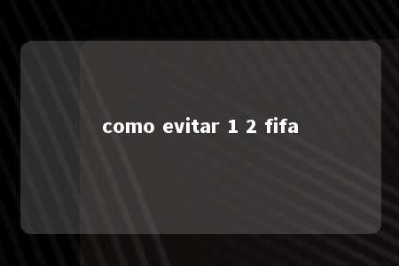 como evitar 1 2 fifa