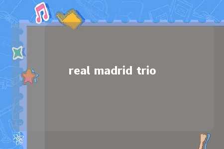 real madrid trio