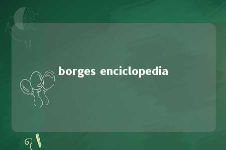 borges enciclopedia