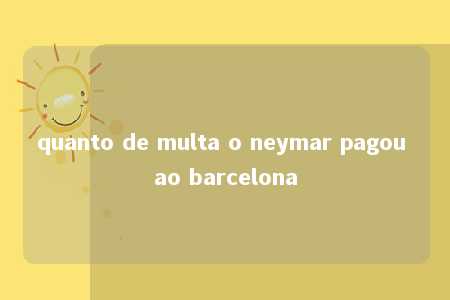 quanto de multa o neymar pagou ao barcelona