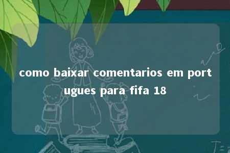 como baixar comentarios em portugues para fifa 18