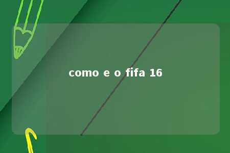 como e o fifa 16