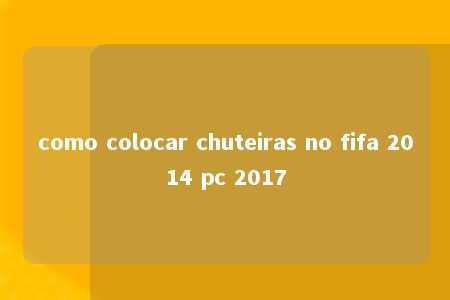 como colocar chuteiras no fifa 2014 pc 2017