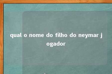 qual o nome do filho do neymar jogador