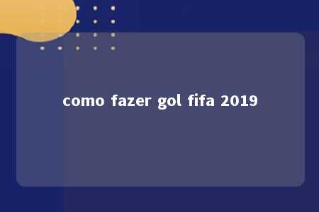 como fazer gol fifa 2019