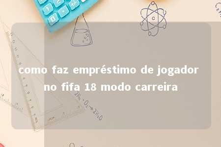 como faz empréstimo de jogador no fifa 18 modo carreira