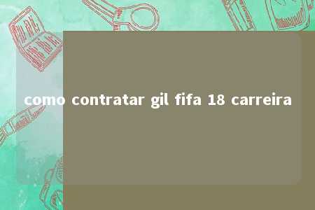 como contratar gil fifa 18 carreira