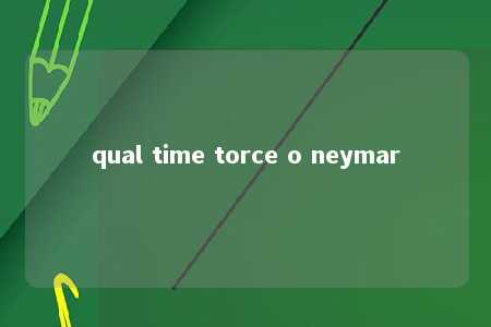 qual time torce o neymar