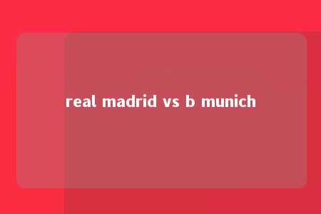 real madrid vs b munich