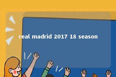 real madrid 2017 18 season