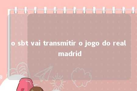 o sbt vai transmitir o jogo do real madrid