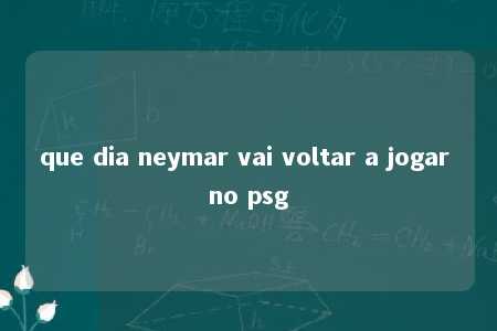 que dia neymar vai voltar a jogar no psg