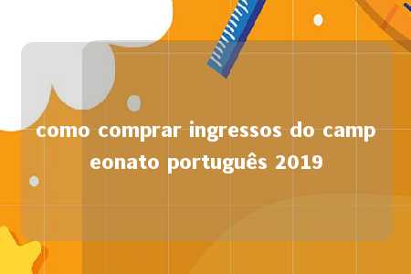 como comprar ingressos do campeonato português 2019