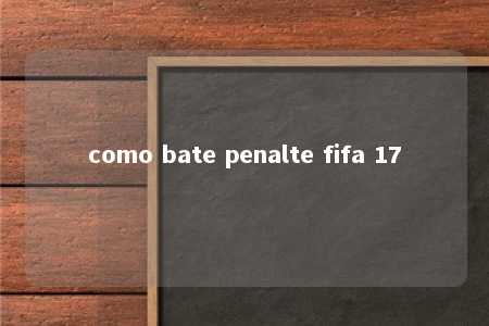 como bate penalte fifa 17