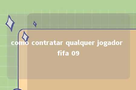 como contratar qualquer jogador fifa 09