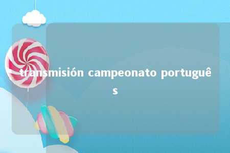 transmisión campeonato português