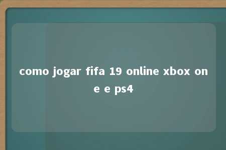 como jogar fifa 19 online xbox one e ps4