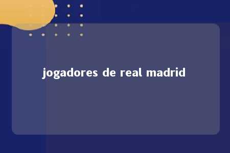 jogadores de real madrid