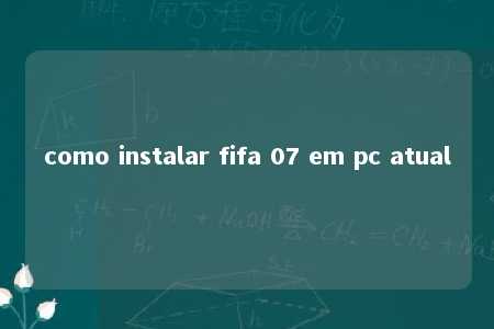 como instalar fifa 07 em pc atual