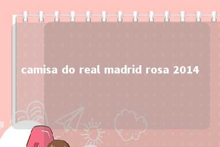 camisa do real madrid rosa 2014