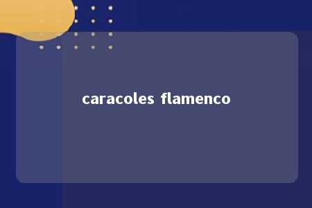 caracoles flamenco