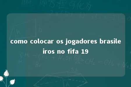 como colocar os jogadores brasileiros no fifa 19