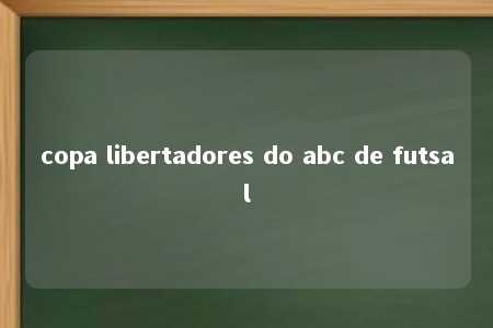 copa libertadores do abc de futsal