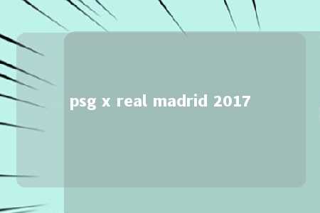 psg x real madrid 2017