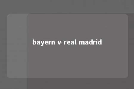 bayern v real madrid