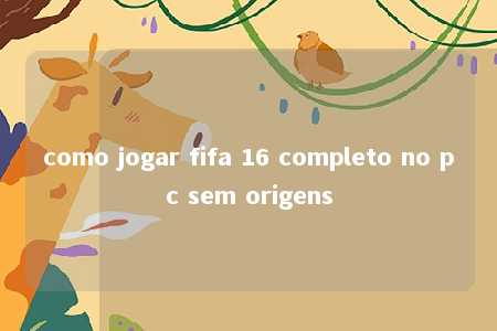 como jogar fifa 16 completo no pc sem origens