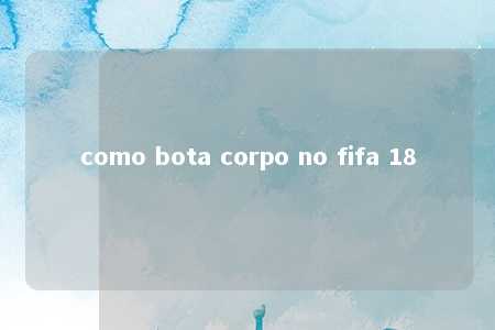 como bota corpo no fifa 18