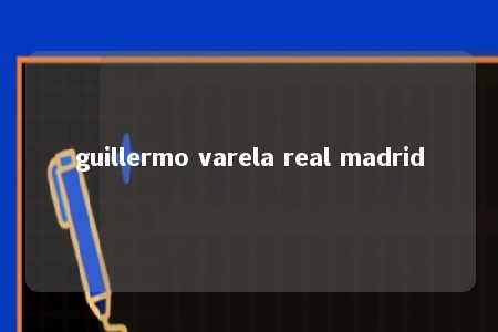 guillermo varela real madrid